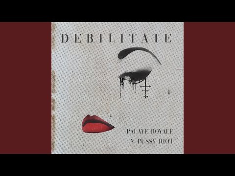 Debilitate (feat. Pussy Riot)