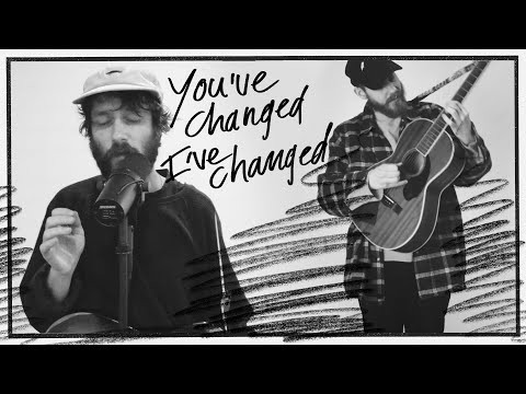 You’ve Changed, I’ve Changed