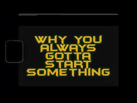 Why You Always Gotta Start Something